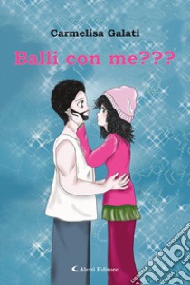 Balli con me??? libro di Galati Carmelisa