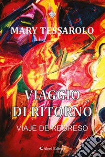 Viaggio di ritorno-Viaje de regreso. Ediz. bilingue libro di Tessarolo Mary