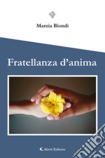 Fratellanza d'anima libro di Biondi Marzia