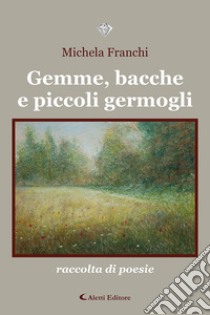 Gemme, bacche e piccoli germogli libro di Franchi Michela