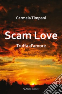 Scam love. Truffa d'amore libro di Timpani Carmela