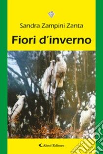 Fiori d'inverno libro di Zampini Zanta Sandra