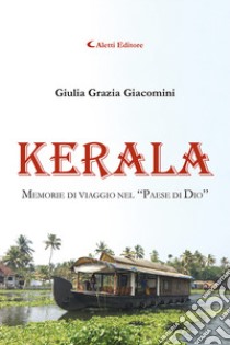 Kerala. Memoria di viaggio nel «Paese di Dio» libro di Giacomini Giulia Grazia