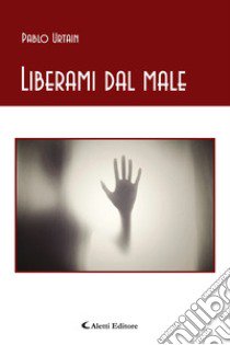 Liberami dal male libro di Urtain Pablo