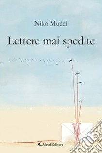 Lettere mai spedite libro di Mucci Niko