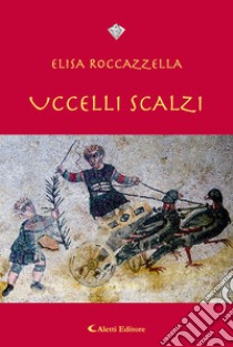 Uccelli Scalzi libro di Roccazzella Elisa