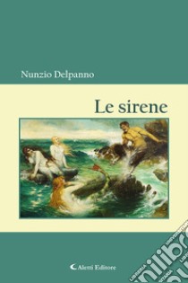 Le sirene libro di Delpanno Nunzio