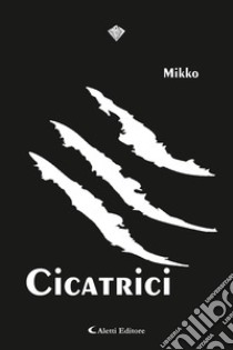 Cicatrici libro di Mikko