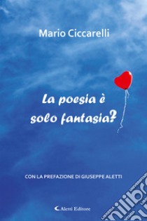 La poesia è solo fantasia? libro di Ciccarelli Mario