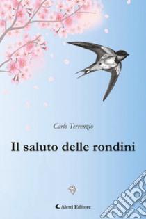 Il saluto delle rondini libro di Terrenzio Carlo