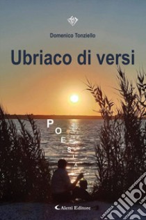 Ubriaco di versi libro di Tonziello Domenico