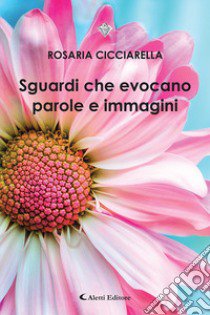 Sguardi che evocano parole e immagini libro di Cicciarella Rosaria