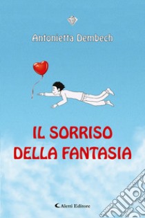 Il sorriso della fantasia libro di Dembech Antonietta