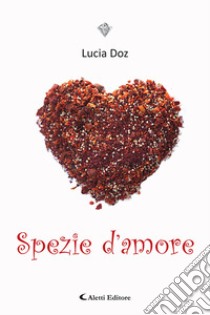 Spezie d'amore libro di Doz Lucia