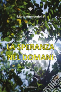 La speranza nel domani libro di Ammendolia Maria