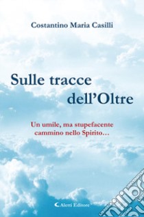 Sulle tracce dell'oltre libro di Casilli Costantino