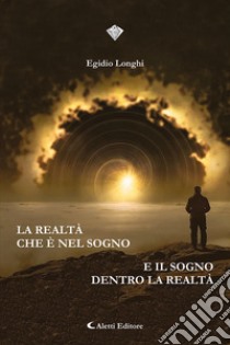 La realtà che è nel sogno e il sogno dentro la realtà libro di Longhi Egidio