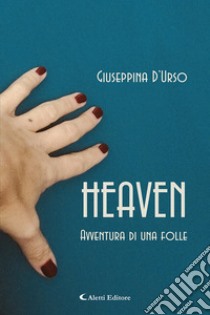 Heaven. Avventura di un folle libro di D'Urso Giuseppina