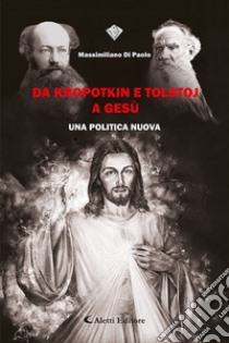 Da Kropotkin e Tolstoj a Gesù. Un politica nuova libro di Di Paolo Massimiliano