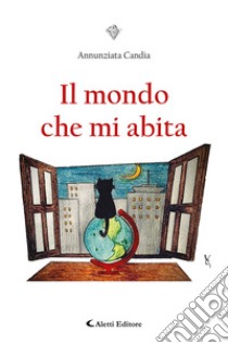 Il mondo che mi abita libro di Candia Annunziata