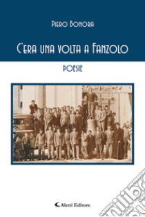 C'era una volta a Fanzolo libro di Bonora Piero