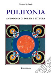 Polifonia. Antologia di poesia e pittura libro di De Santis Giustino