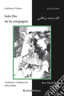 Solo Dio mi fa compagnia. Ediz. italiana e araba libro di Trabuio Gianfranco