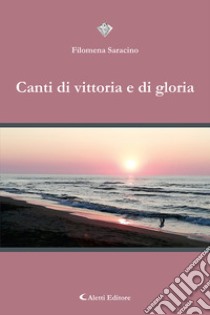 Canti di vittoria e di gloria libro di Saracino Filomena