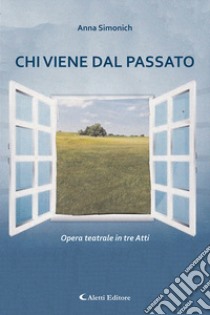 Chi viene dal passato. Opera teatrale in tre atti libro di Simonich Anna