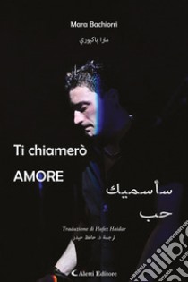 Ti chiamerò amore. Ediz. italiana e araba libro di Bachiorri Mara