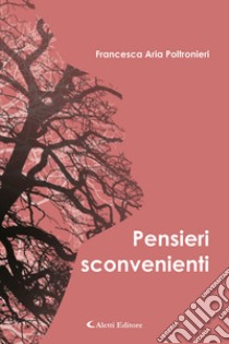 Pensieri sconvenienti libro di Poltronieri Francesca Aria