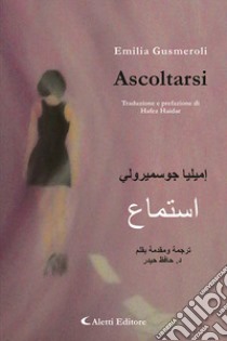 Ascoltarsi. Ediz. italiana e araba libro di Gusmeroli Emilia