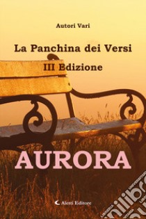 Aurora. La panchina dei versi libro