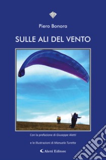 Sulle ali del vento libro di Bonora Piero