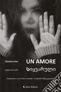 Un amore. Ediz. italiana e georgiana libro di Sari Giuliana