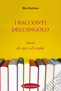 I racconti dell'angolo. Storie di casa e di scuola libro di Barbuto Rita