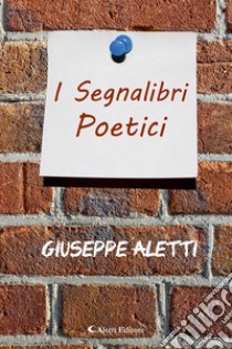 I segnalibri poetici libro di Aletti Giuseppe