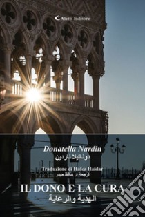 Il dono e la cura. Ediz. italiana e araba libro di Nardin Donatella