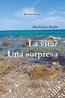 La vita? Una sorpresa libro di Basile Michelina