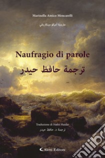 Naufragio di parole. Ediz. italiana e araba libro di Amico Mencarelli Marinella