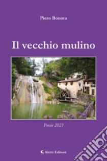 Il vecchio mulino libro di Bonora Piero