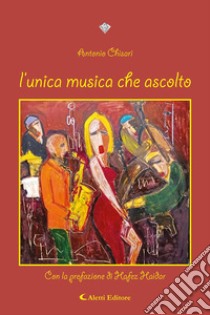 L'unica musica che ascolto libro di Chisari Antonio