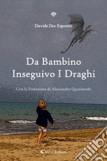 Da bambino inseguivo i draghi libro di Esposito Davide