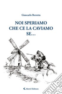 Noi speriamo che ce la caviamo... se libro di Berretta Giancarlo