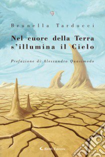 Nel cuore della terra s'illumina il cielo (1985-2023) libro di Tarducci Brunella