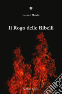 Il rogo delle ribelli libro di Mondo Carmen