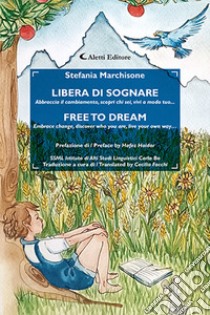 Libera di sognare. Abbraccia il cambiamento, scopri chi sei, vivi a modo tuo... Free to dream. Embrace change, discover who you are, live your own way .... Ediz. bilingue libro di Marchisone Stefania