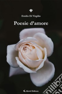 Poesie d'amore libro di Di Virgilio Emilio