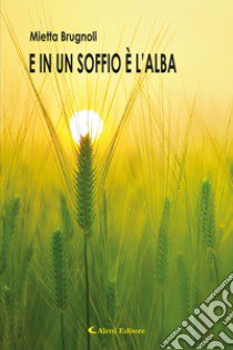 E in un soffio è l'alba libro di Brugnoli Mietta