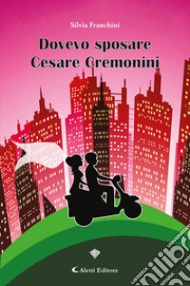 Dovevo sposare Cesare Cremonini libro di Franchini Silvia